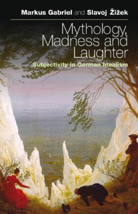 Mythology, Madness, and Laughter: Subjectivity in German Idealism by Markus Gabriel Slavoj Žižek