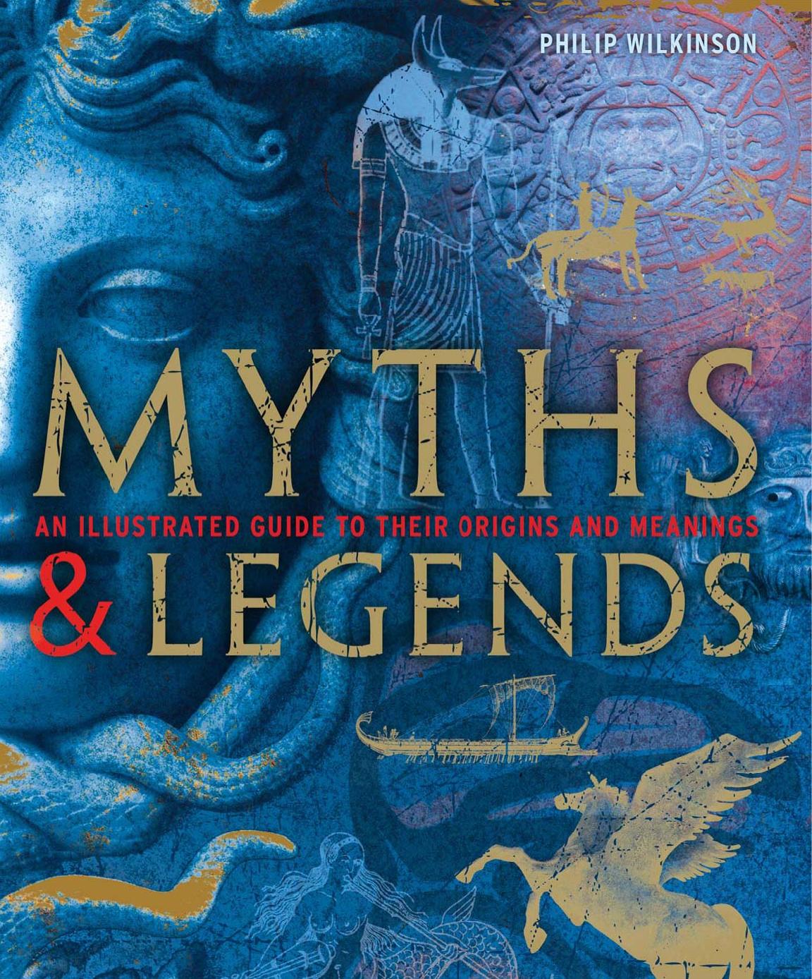 Myths & Legends: An illustrated guide to their origins and meanings by Wilkinson Philip