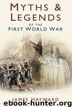 Myths and Legends of the First World War by James Hayward