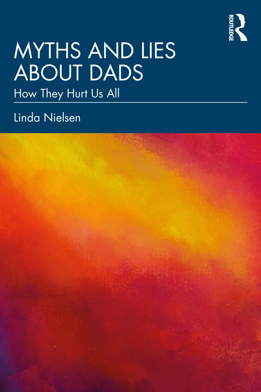 Myths and Lies about Dads: How They Hurt Us All by Linda Nielsen
