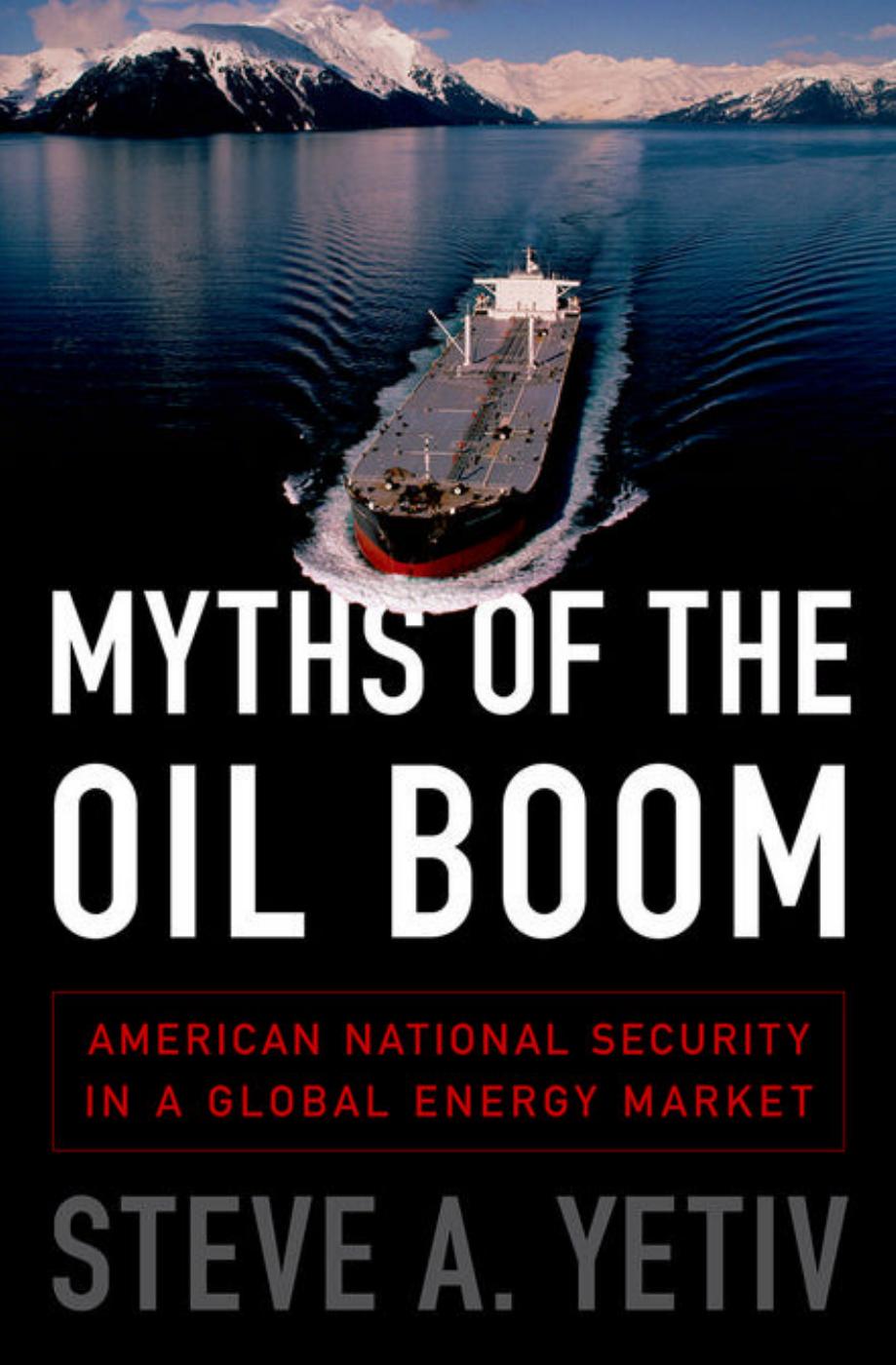 Myths of the Oil Boom American National Security in a Global Energy Market by Steve A. Yetiv