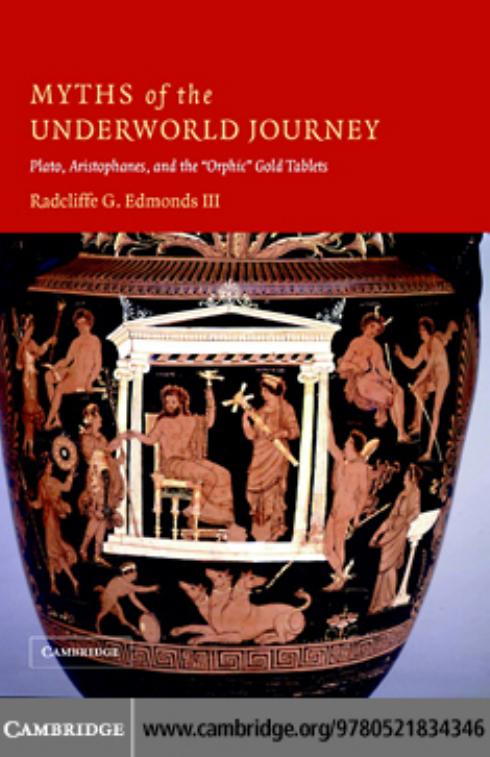 Myths of the Underworld Journey: Plato, Aristophanes, and the 'Orphic' Gold Tablets by Radcliffe G. Edmonds III