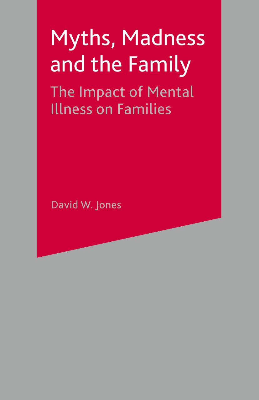 Myths, Madness and the Family: The Impact of Mental Illness on Families by David W. Jones