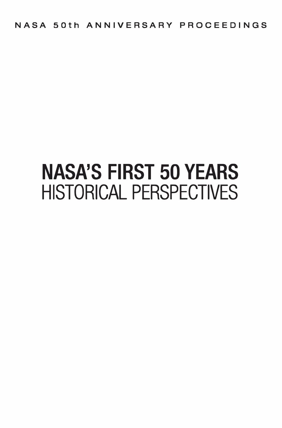 NASA 50th Anniversary Proceedings: NASA's First 50 Years: Historical Perspectives by Ph.d. Steven J. Dick National Aeronautics Space Administration