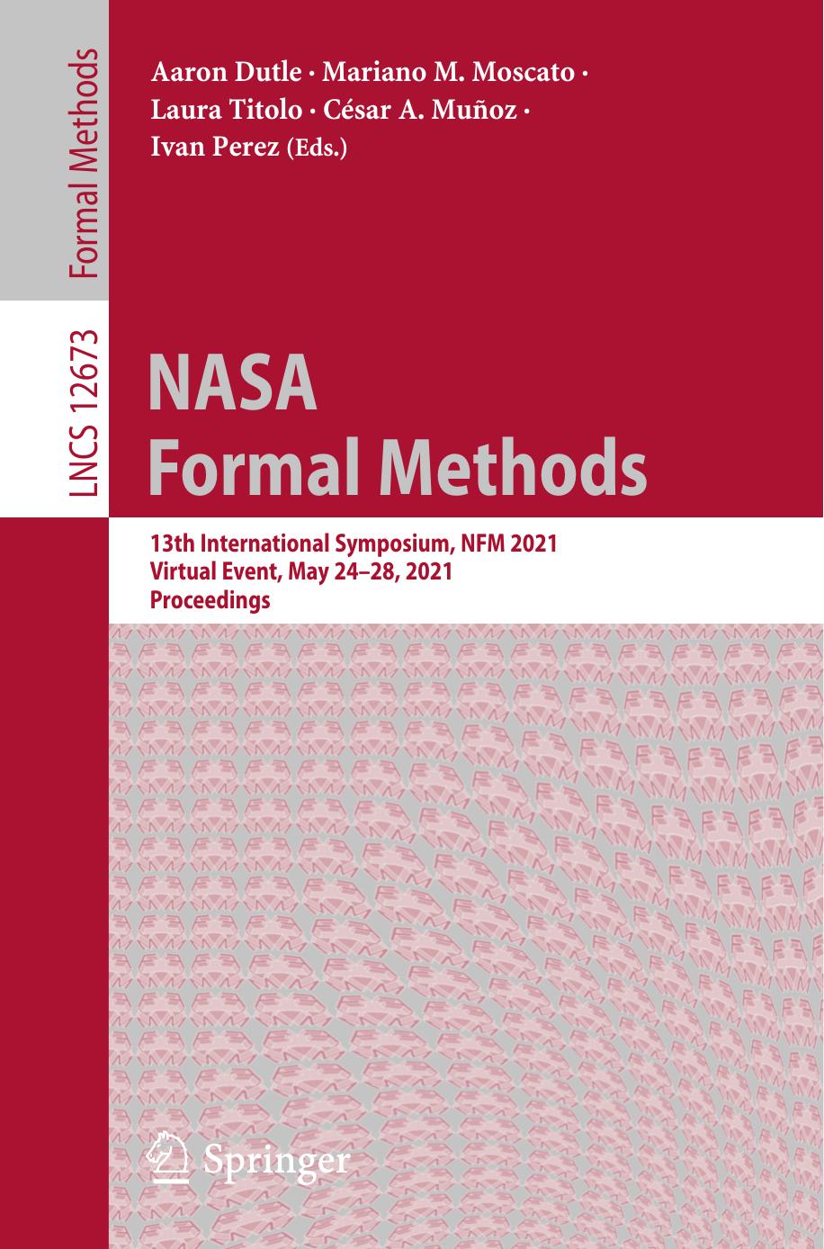 NASA formal methods: 13th International Symposium, NFM 2021, virtual event, May 24-28, 2021 : proceedings / by Aaron Dutle Mariano M. Moscato Laura Titolo César A. Muñoz Ivan Perez (eds.)