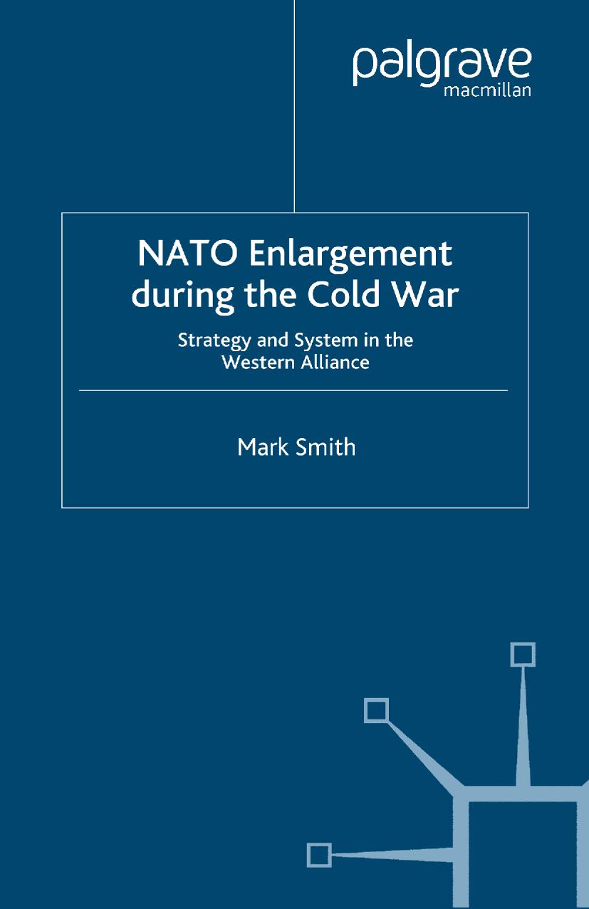 NATO Enlargement during the Cold War: Strategy and System in the Western Alliance by Mark Smith (auth.)