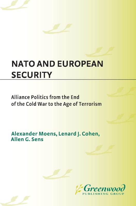 NATO and European Security: Alliance Politics from the End of the Cold War to the Age of Terrorism : Alliance Politics from the End of the Cold War to the Age of Terrorism by Alexander Moens; Lenard J. Cohen; Allen G. Sens; Art Eggleton