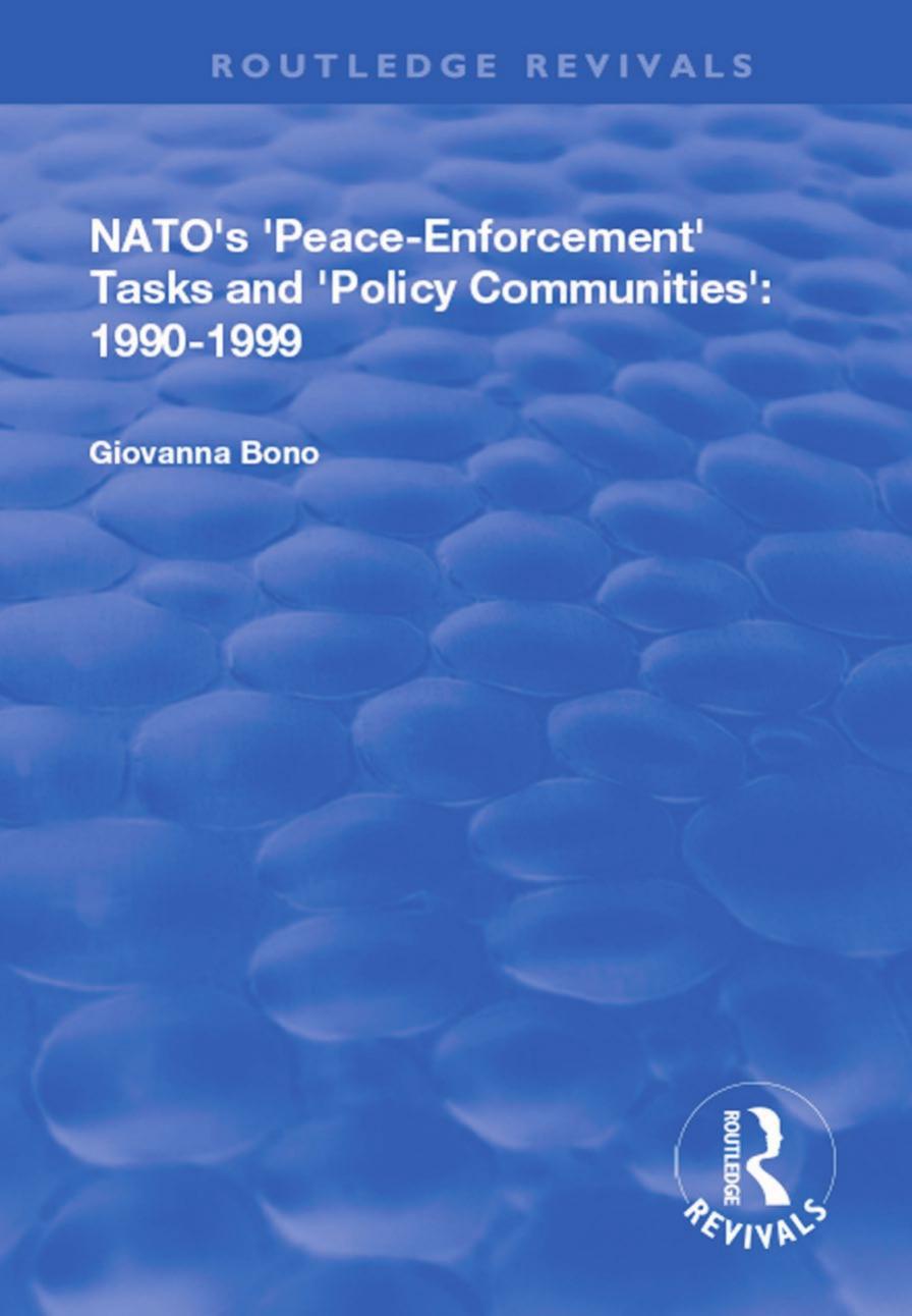 NATO's 'Peace Enforcement' Tasks and 'Policy Communities': 1990 - 1999 by Giovanna Bono