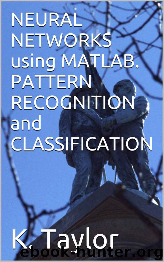 NEURAL NETWORKS using MATLAB. PATTERN RECOGNITION and CLASSIFICATION by K. Taylor