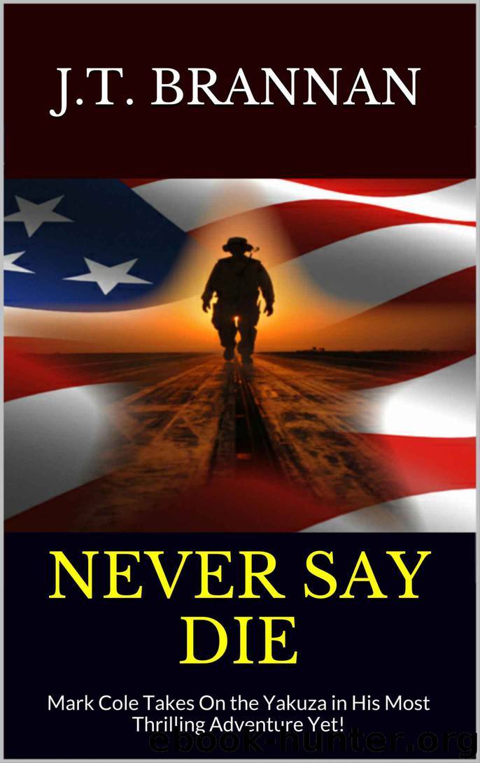 NEVER SAY DIE: Mark Cole Takes On the Yakuza in His Most Thrilling Adventure Yet! by J.T. Brannan