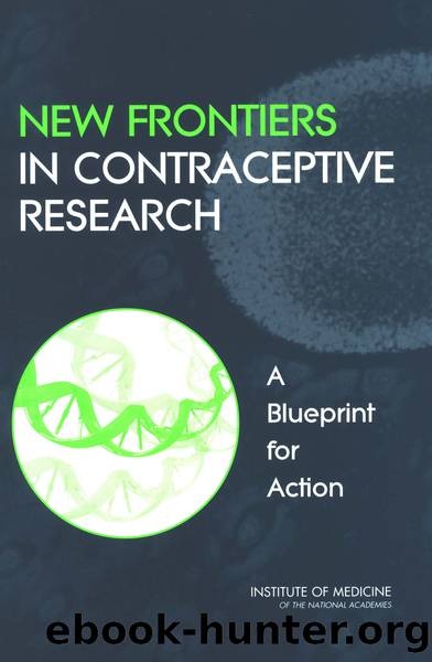 NEW FRONTIERS IN CONTRACEPTIVE RESEARCH: A Blueprint for Action by Institute of Medicine of the National Academies