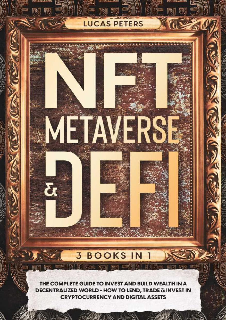 NFT Metaverse & DeFi: 3 Books in 1: The Complete Guide to Invest and Build Wealth in a Decentralized World - How to Lend, Trade & Invest in Cryptocurrency and Digital Assets by Peters Lucas
