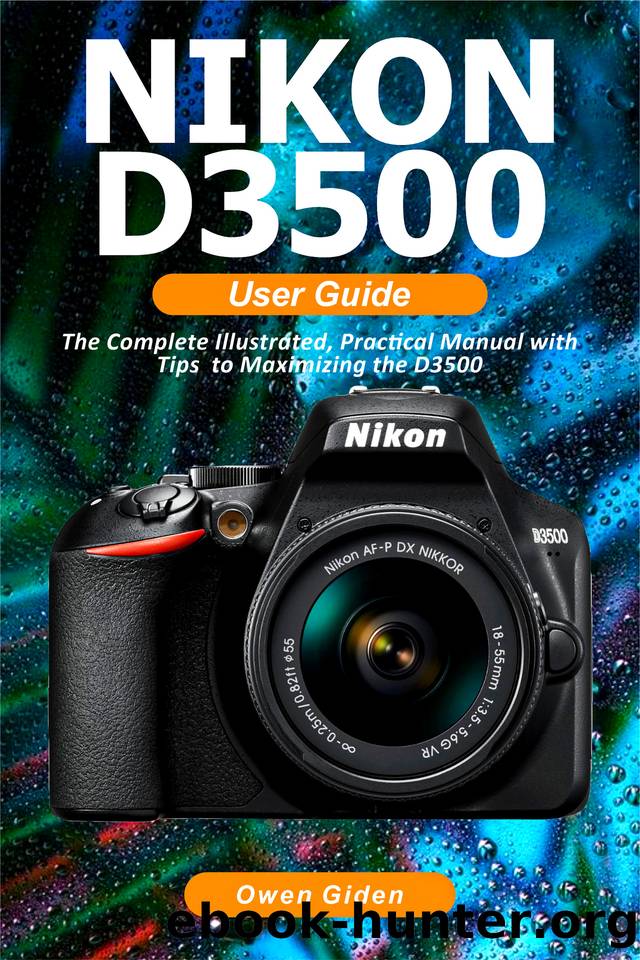 NIKON D3500 User Guide: The Complete Illustrated, Practical Manual with Tips to Maximizing the D3500 by Giden Owen