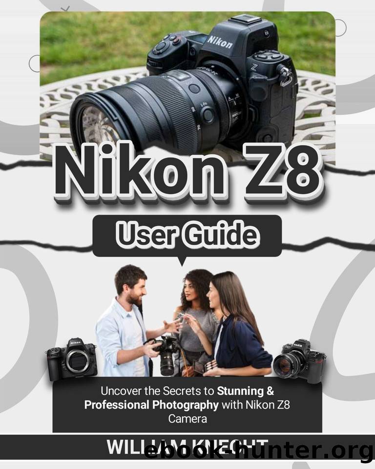 NIKON Z8 USER GUIDE: Uncover the Secrets to Stunning & Professional Photography with Nikon Z8 Camera by KNECHT WILLIAM