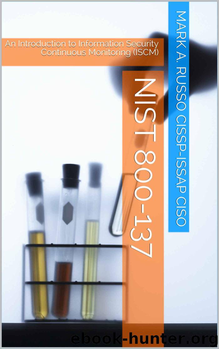NIST 800-137: An Introduction to Information Security Continuous Monitoring (ISCM) by Russo CISSP-ISSAP CISO Mark A