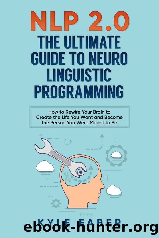 NLP 2.0 - The Ultimate Guide to Neuro Linguistic Programming: How to Rewire Your Brain to Create the Life You Want and Become the Person You Were Meant to Be by Kyle Faber
