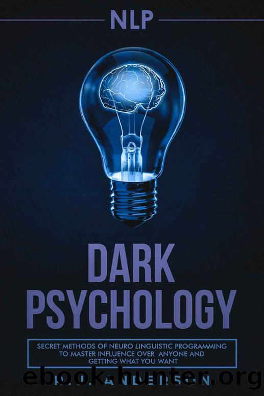 NLP: Dark Psychology - Secret Methods of Neuro Linguistic Programming to Master Influence Over Anyone and Getting What You Want (Persuasion, How to Analyze People) by R.J. Anderson