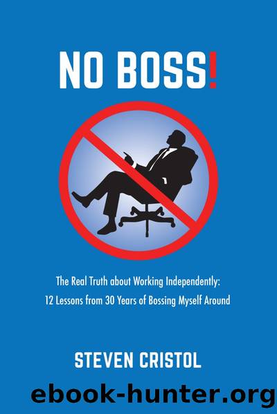 NO BOSS! the Real Truth about Working Independently by Steven Cristol