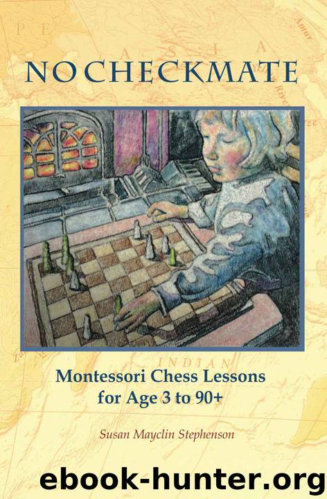 NO CHECKMATE, Montessori Chess Lessons for Age 3-90+ by Susan Stephenson