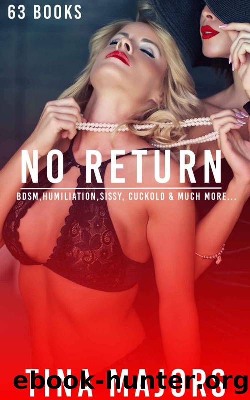 NO RETURN - Explicit Sixty Three Book Bundle: Femdom, BDSM, Feminization, Cuckold, Interracial, Menage, Spanking & More... by Tina Majors