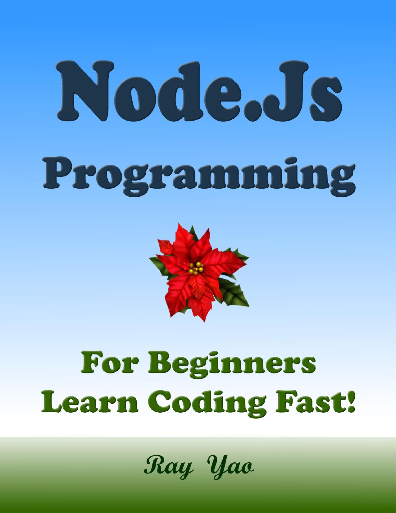 NODE.JS Programming, For Beginners, Learn Coding Fast! by Ray Yao