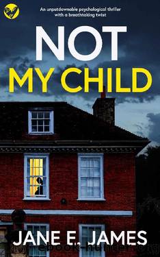 NOT MY CHILD an unputdownable psychological thriller with a breathtaking twist (Unputdownable Psychological Thrillers) by JANE E. JAMES