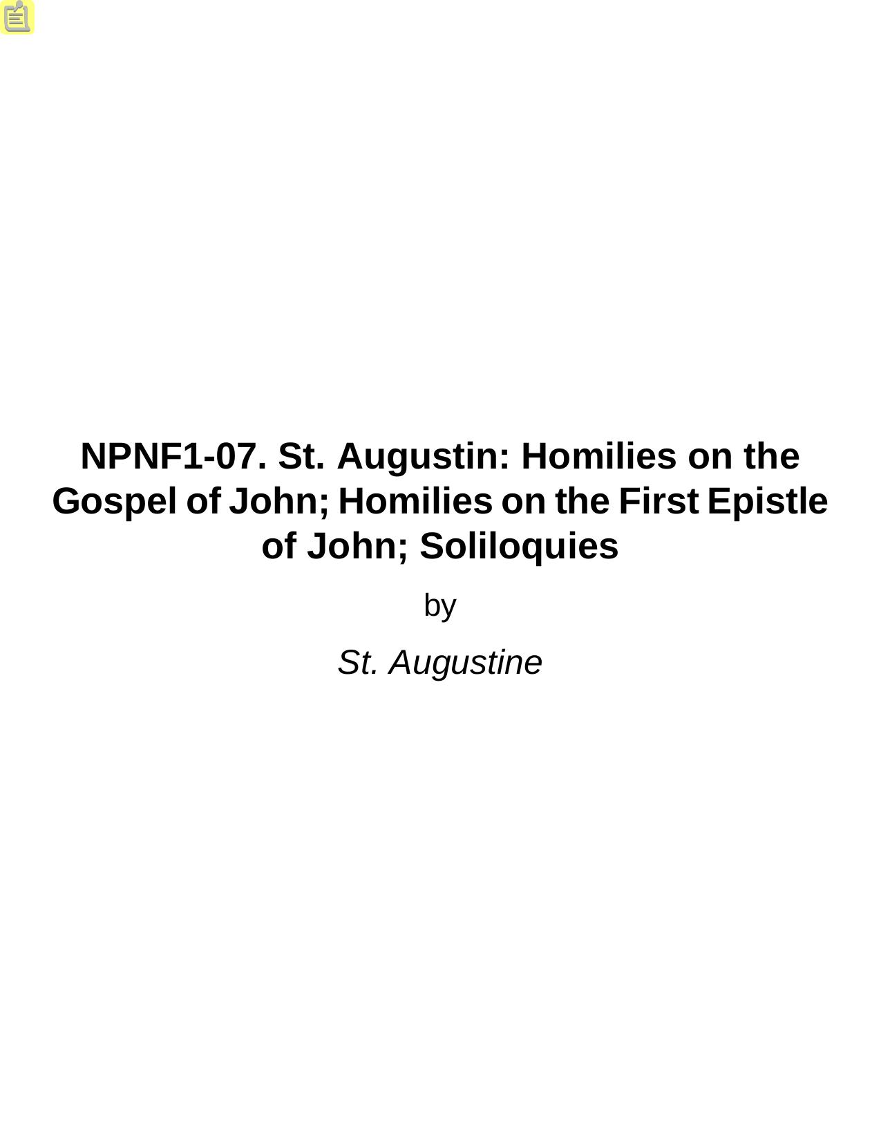 NPNF1-07. St. Augustin: Homilies on the Gospel of John; Homilies on the First Epistle of John; Soliloquies by St. Augustine