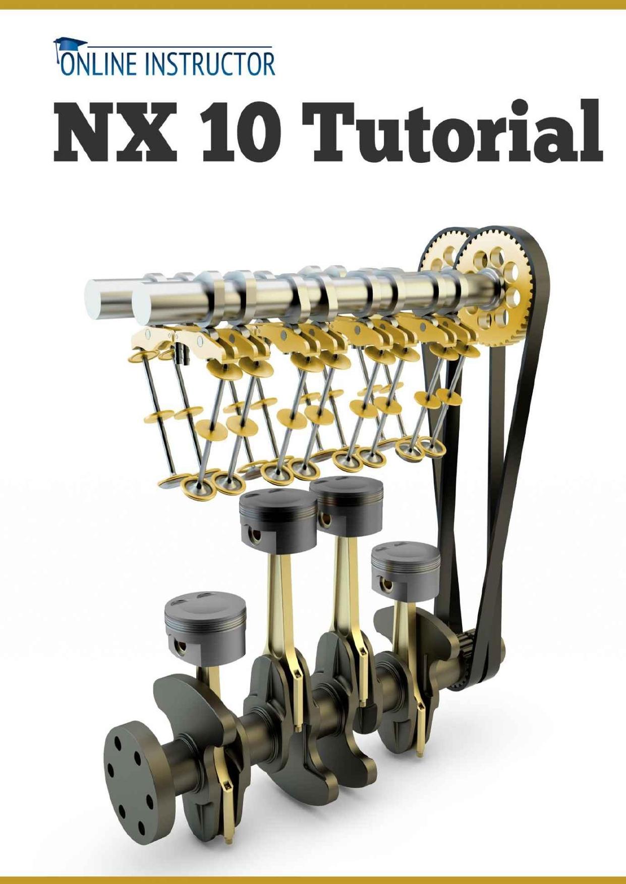 NX 10 Tutorial: Sketching, Feature Modeling, Assemblies, Drawings, Sheet Metal, and Simulation basics by Online Instructor