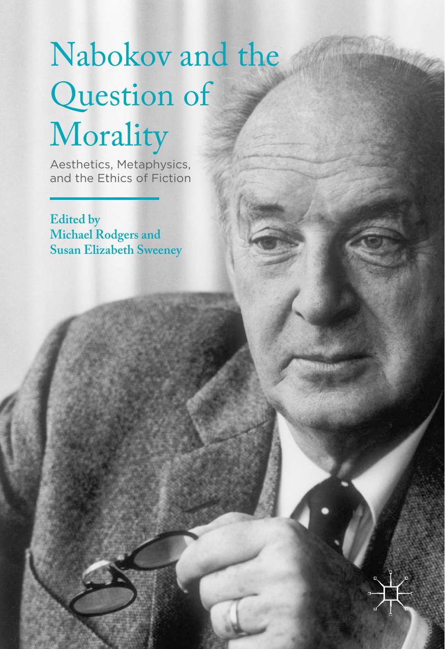 Nabokov and the Question of Morality: Aesthetics, Metaphysics, and the Ethics of Fiction by Michael Rodgers Susan Elizabeth Sweeney (eds.)
