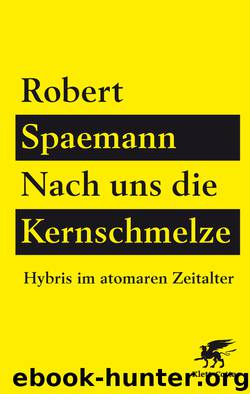 Nach uns die Kernschmelze by Robert Spaemann