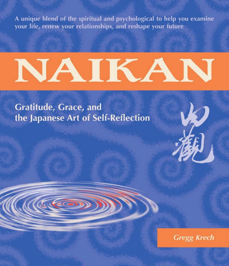 Naikan: Gratitude, Grace, and the Japanese Art of Self-Reflection by Gregg Krech