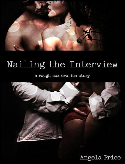 Nailing the Interview: A Rough Sex Erotica Story by Price Angela
