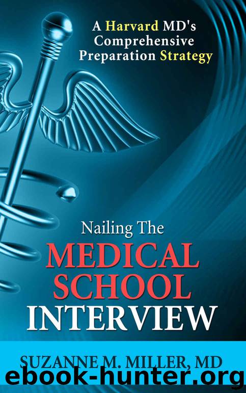 Nailing the Medical School Interview: A Harvard MD’s Comprehensive Preparation Strategy by Suzanne M. Miller