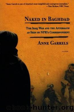 Naked in Baghdad: The Iraq War and the Aftermath as Seen by NPR's Correspondent Anne Garrels by Anne Garrels