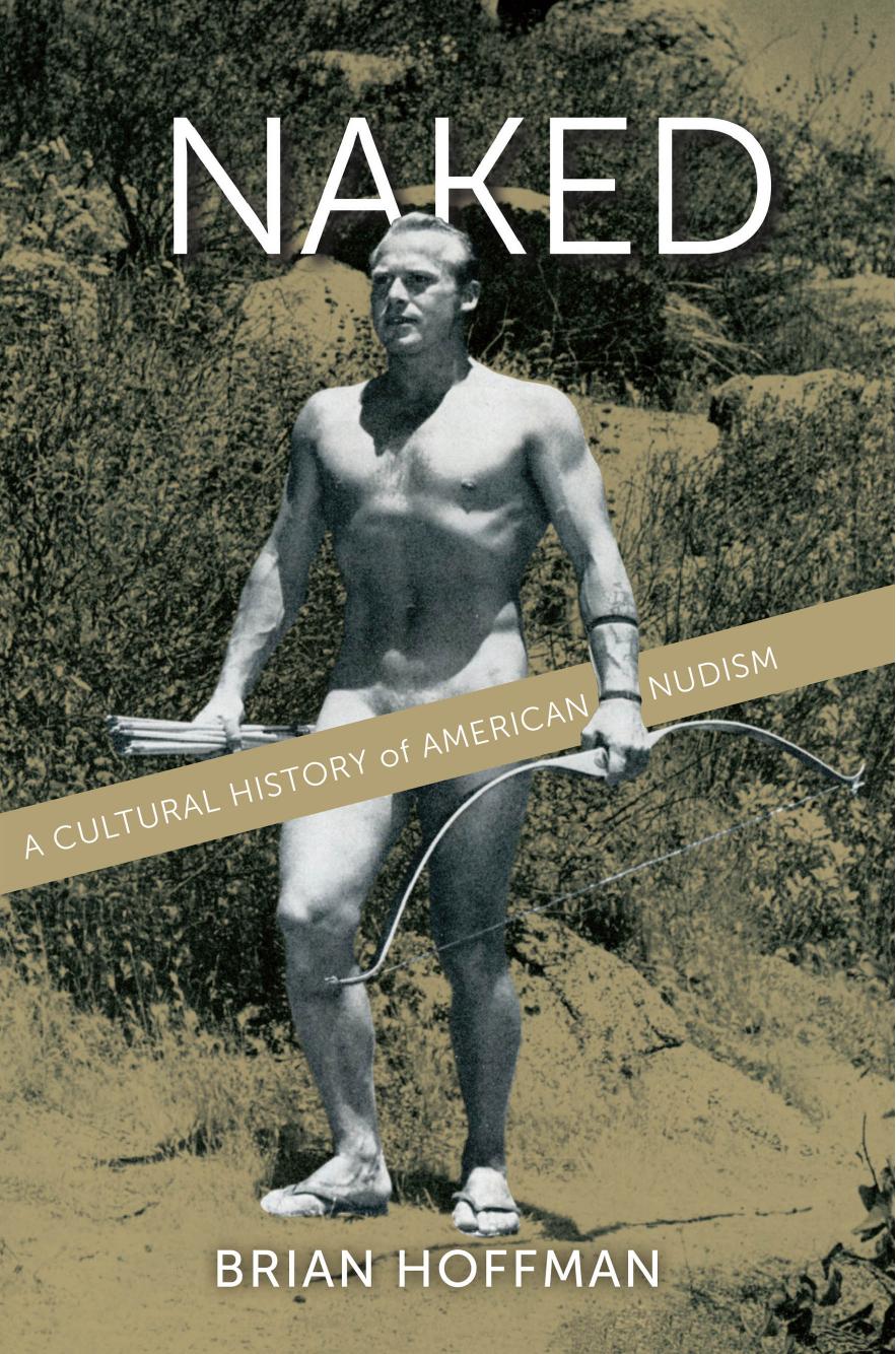 Naked: A Cultural History of American Nudism by Brian Hoffman