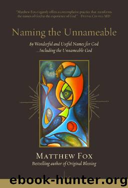 Naming the Unnameable: 89 Wonderful and Useful Names for God …Including the Unnameable God by Matthew Fox