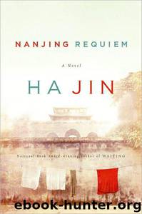 Nanjing Requiem: A Novel by Ha Jin