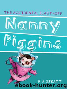 Nanny Piggins and the Accidental Blast-off by R. A. Spratt