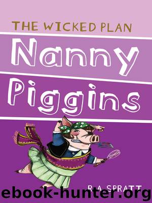 Nanny Piggins and the Wicked Plan by R. A. Spratt