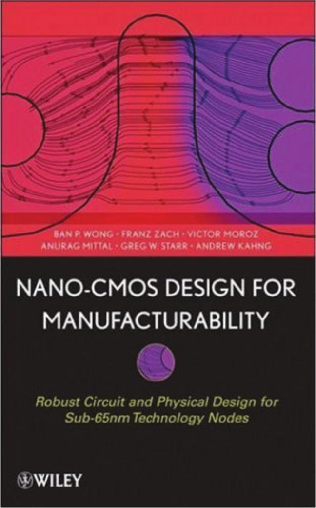 Nano-CMOS design for manufacturability: robust circuit and physical design for sub-65 nm technology nodes by Ban P. Wong Anurag Mittal Greg W. Starr Franz Zach Victor Moroz Andrew Kahng