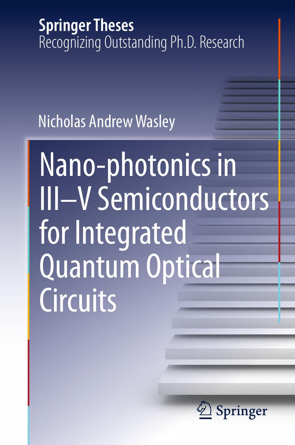 Nano-photonics in III-V Semiconductors for Integrated Quantum Optical Circuits by Nicholas Andrew Wasley (auth.)