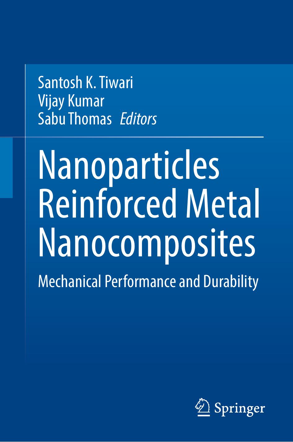 Nanoparticles Reinforced Metal Nanocomposites: Mechanical Performance and Durability by Santosh K. Tiwari Vijay Kumar Sabu Thomas