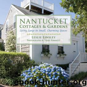 Nantucket Cottages and Gardens: Charming Spaces on the Faraway Isle by Terry Pommett Leslie Linsley