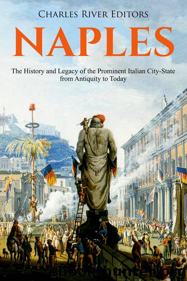 Naples: The History and Legacy of the Prominent Italian City-State from Antiquity to Today by Charles River Editors