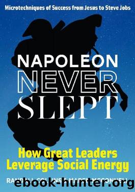 Napoleon Never Slept: How Great Leaders Leverage Social Energy: Microtechniques of Success From Jesus to Steve Jobs by Randall Collins & Maren McConnell