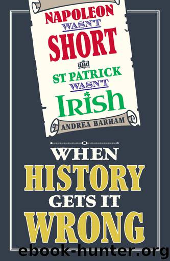 Napoleon Wasn't Short and St Patrick Wasn't Irish by Andrea Barham