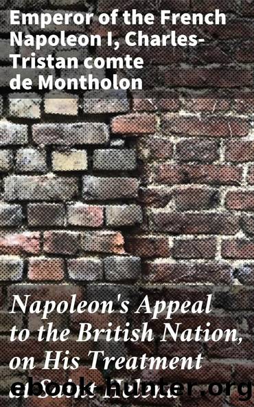 Napoleon's Appeal to the British Nation, on His Treatment at Saint Helena by Montholon Charles-Tristan comte de