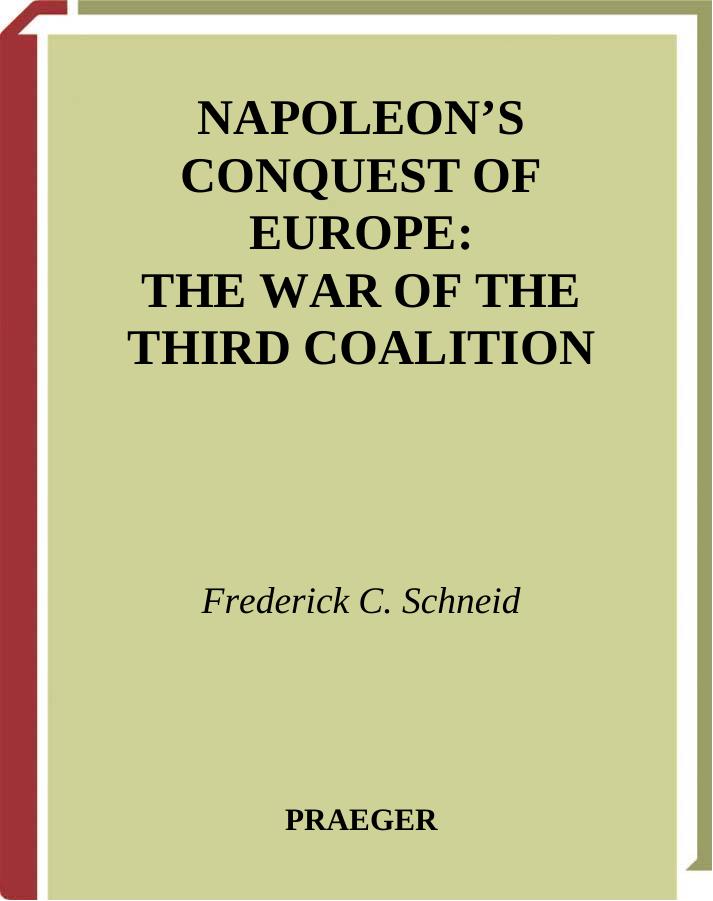 Napoleon's Conquest of Europe: The War of the Third Coalition (Studies in Military History and International Affairs) by Frederick C. Schneid