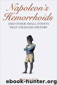 Napoleon's Hemorrhoids_And Other Small Events That Changed History by Phil Mason