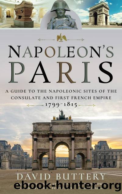 Napoleon's Paris: A Guide to the Napoleonic Sites of the Consulate and First French Empire 1799â1815 by David Buttery